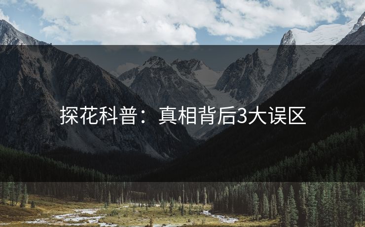 探花科普：真相背后3大误区