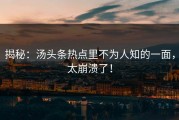 揭秘：汤头条热点里不为人知的一面，太崩溃了！
