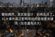 看似偶然，其实是设计：别再乱点了，91大事件真正影响体验的是搜索关键词（信息量有点大）