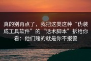 真的别再点了，我把这类这种“伪装成工具软件”的“话术脚本”拆给你看：他们赌的就是你不报警