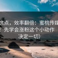 看懂这点，效率翻倍：蜜桃传媒想提效率？先学会涨粉这个小动作（细节决定一切）