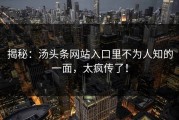 揭秘：汤头条网站入口里不为人知的一面，太疯传了！