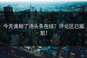 今天谁刷了汤头条在线？评论区已尴尬！