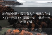 差点就中招 · 看到有人在搜糖心在线入口…我忍不住提醒一句：最后一步才是关键