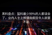 黑料盘点：猛料最少99%的人都误会了，业内人士上榜理由疯狂令人欲罢不能