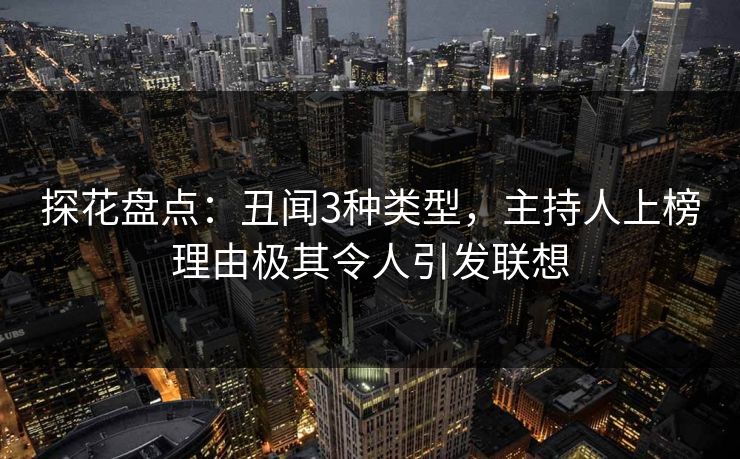 探花盘点：丑闻3种类型，主持人上榜理由极其令人引发联想